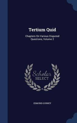 Tertium Quid: Chapters On Various Disputed Questions, Volume 2 by Edmund Gurney