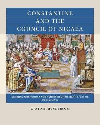 Constantine and the Council of Nicaea: Defining Orthodoxy and Heresy in Christianity, 325 CE book