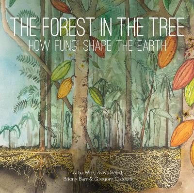 The Forest in the Tree: How Fungi Shape the Earth by Ailsa Wild