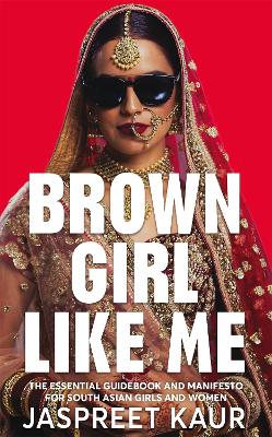 Brown Girl Like Me: The Essential Guidebook and Manifesto for South Asian Girls and Women book