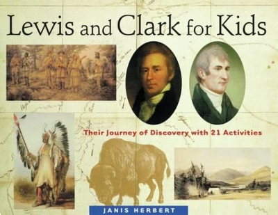 Lewis and Clark for Kids: Their Journey of Discovery with 21 Activities by Janis Herbert