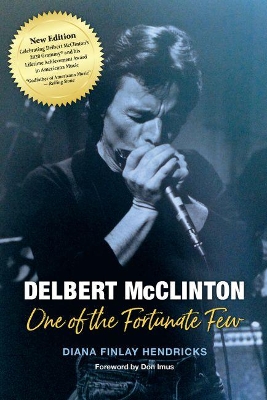 Delbert McClinton: One of the Fortunate Few by Diana Finlay Hendricks