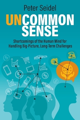 Uncommon Sense: Shortcomings of the Human Mind for Handling Big-Picture, Long-Term Challenges book