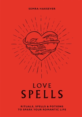 Love Spells: Rituals, Spells and Potions to Spark Your Romantic Life book