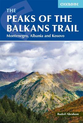 The The Peaks of the Balkans Trail: Montenegro, Albania and Kosovo by Rudolf Abraham