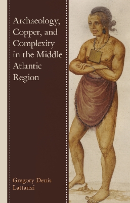 Archaeology, Copper, and Complexity in the Middle Atlantic Region book