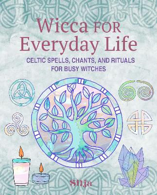 Wicca for Everyday Life: Celtic Spells, Chants, and Rituals for Busy Witches book