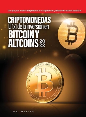 Criptomonedas El 1x1 de la inversión en Bitcoin y Altcoins 2022: Una guía para invertir inteligentemente en criptodivisas y obtener los máximos beneficios by Mr Writer