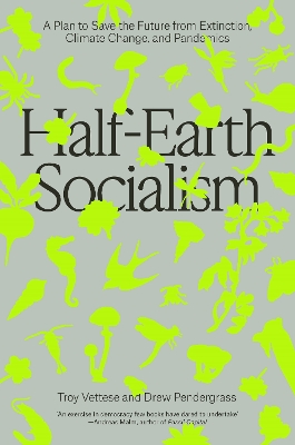 Half-Earth Socialism: A Plan to Save the Future from Extinction, Climate Change and Pandemics book