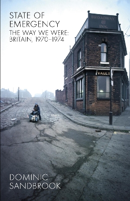 State of Emergency: The Way We Were: Britain, 1970-1974 by Dominic Sandbrook