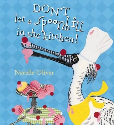 Dont Let a Spoonbill Into the Kitchen by Narelle Oliver