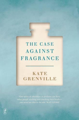 The The Case Against Fragrance by Kate Grenville