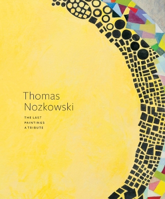 Thomas Nozkowski: The Last Paintings, A Tribute book