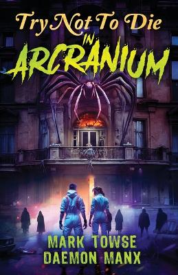 Try Not to Die: In Arcranium: An Interactive Adventure by Mark Tullius