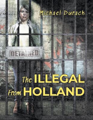 The Illegal From Holland by Michael Durack