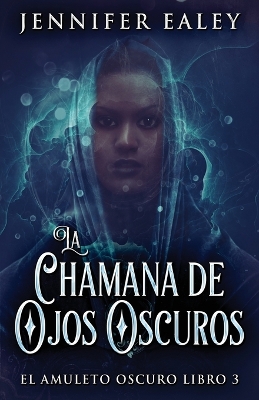 La Chamana de Ojos Oscuros by Jennifer Ealey