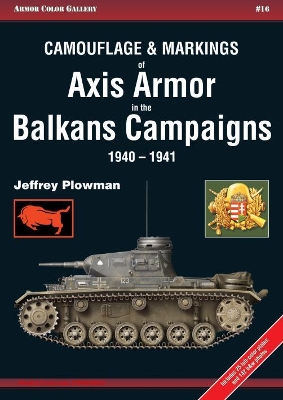 Camouflage and Markings of Axis Armor in the Balkans Campaigns 1940–1941 book