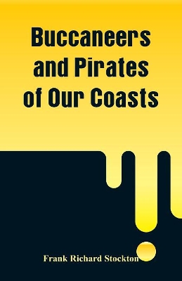 Buccaneers and Pirates of Our Coasts by Frank Richard Stockton