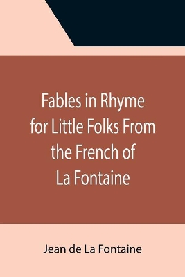 Fables in Rhyme for Little Folks From the French of La Fontaine book