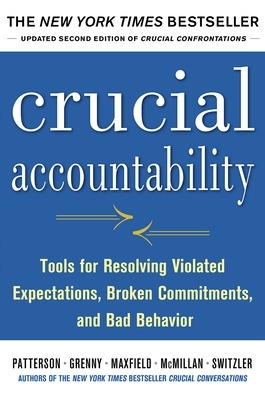 Crucial Accountability: Tools for Resolving Violated Expectations, Broken Commitments, and Bad Behavior, Second Edition by Kerry Patterson