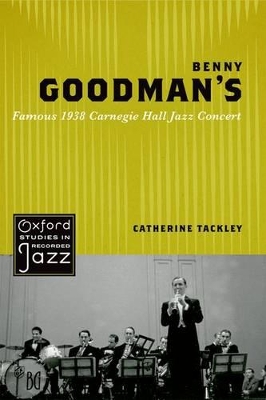 Benny Goodman's Famous 1938 Carnegie Hall Jazz Concert by Catherine Tackley