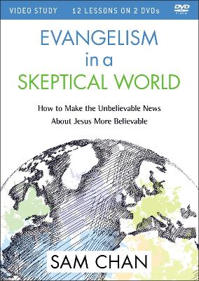 Evangelism in a Skeptical World Video Study: How to Make the Unbelievable News about Jesus More Believable by Sam Chan