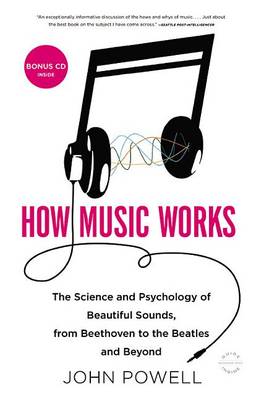 How Music Works: The Science and Psychology of Beautiful Sounds, from Beethoven to the Beatles and Beyond book