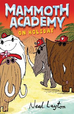 Mammoth Academy: Mammoth Academy On Holiday by Neal Layton