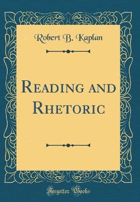 Reading and Rhetoric (Classic Reprint) by Robert B. Kaplan