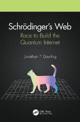 Schrödinger’s Web: Race to Build the Quantum Internet by Jonathan P. Dowling