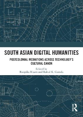 South Asian Digital Humanities: Postcolonial Mediations across Technology’s Cultural Canon book