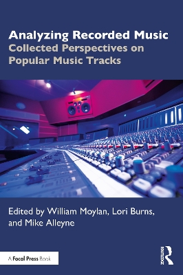 Analyzing Recorded Music: Collected Perspectives on Popular Music Tracks by William Moylan
