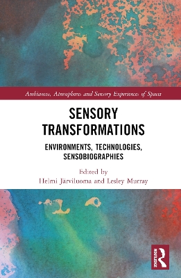 Sensory Transformations: Environments, Technologies, Sensobiographies by Helmi Järviluoma