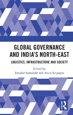 Global Governance and India’s North-East: Logistics, Infrastructure and Society book