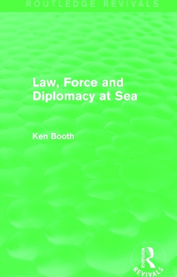 Law, Force and Diplomacy at Sea by Ken Booth