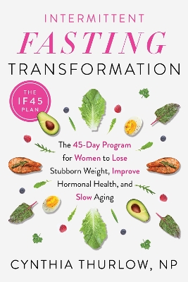 Intermittent Fasting Transformation: The 45-Day Program for Women to Lose Stubborn Weight, Improve Hormonal Health, and Slow Aging by Cynthia Thurlow
