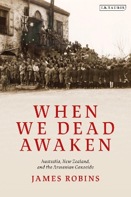 When We Dead Awaken: Australia, New Zealand, and the Armenian Genocide book