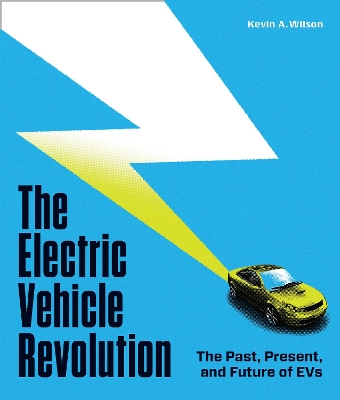 The Electric Vehicle Revolution: The Past, Present, and Future of EVs by Kevin A. Wilson