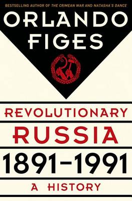 Revolutionary Russia, 1891-1991 by Orlando Figes