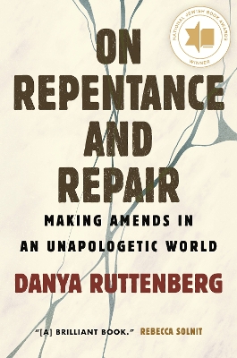 On Repentance and Repair: Making Amends in an Unapologetic World by Danya Ruttenberg