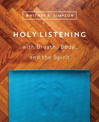 Holy Listening: with Breath, Body, and the Spirit book