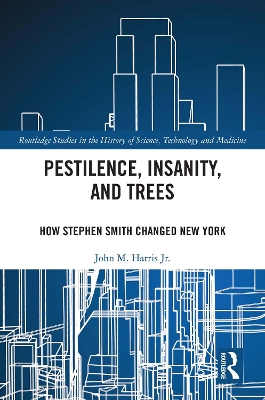 Pestilence, Insanity, and Trees: How Stephen Smith Changed New York by John M. Harris Jr.