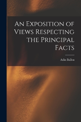 The An Exposition of Views Respecting the Principal Facts by Adin Ballou