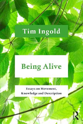 Being Alive: Essays on Movement, Knowledge and Description by Tim Ingold