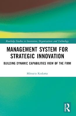 Management System for Strategic Innovation: Building Dynamic Capabilities View of the Firm by Mitsuru Kodama