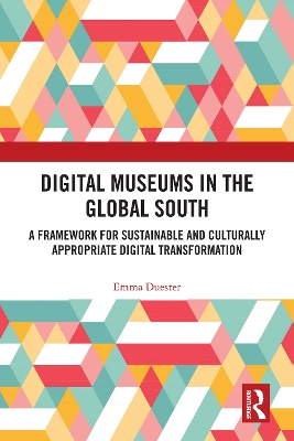 Digital Museums in the Global South: A Framework for Sustainable and Culturally Appropriate Digital Transformation book