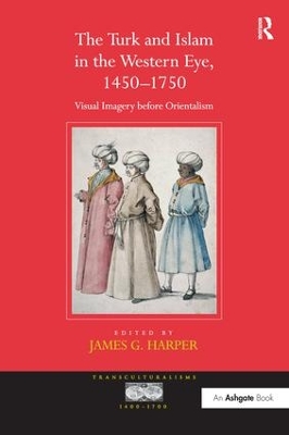 Turk and Islam in the Western Eye, 1450-1750 by James G. Harper