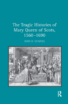 The Tragic Histories of Mary Queen of Scots, 1560-1690: Rhetoric, Passions and Political Literature book