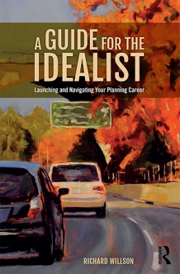 A A Guide for the Idealist: Launching and Navigating Your Planning Career by Richard Willson