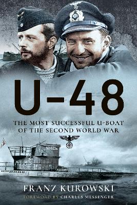 U-48: The Most Successful U-Boat of the Second World War by Franz Kurowski